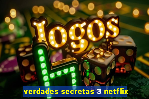 verdades secretas 3 netflix